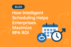 How Intelligent Scheduling Helps Enterprises Maximize RPA ROI